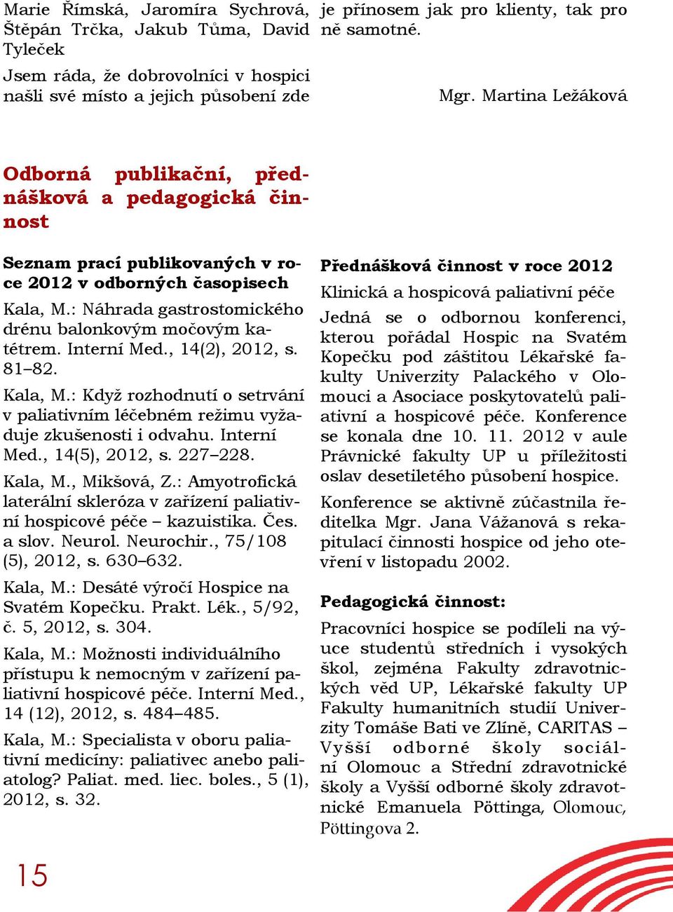 : Náhrada gastrostomického drénu balonkovým močovým katétrem. Interní Med., 14(2), 2012, s. 81 82. Kala, M.: Když rozhodnutí o setrvání v paliativním léčebném režimu vyžaduje zkušenosti i odvahu.