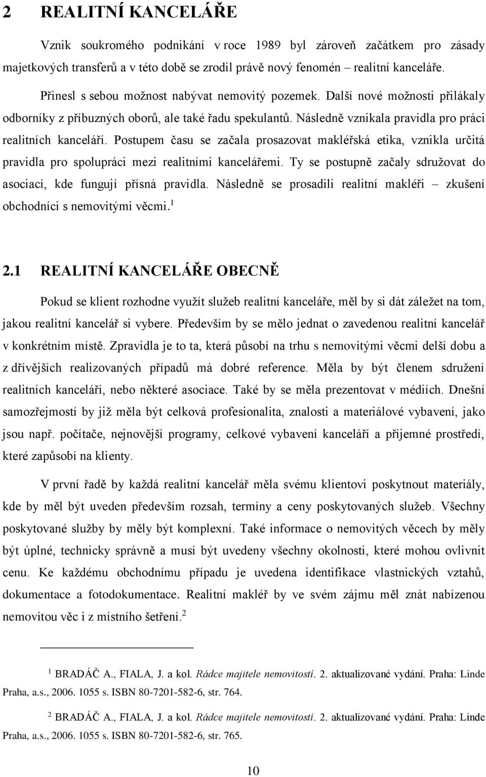 Postupem času se začala prosazovat makléřská etika, vznikla určitá pravidla pro spolupráci mezi realitními kancelářemi. Ty se postupně začaly sdružovat do asociací, kde fungují přísná pravidla.