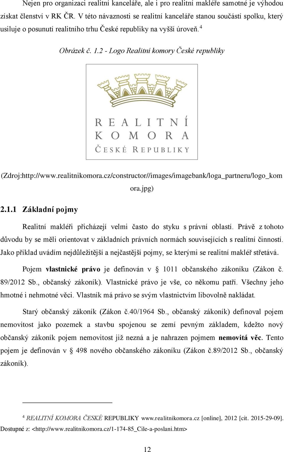 2 - Logo Realitní komory České republiky (Zdroj:http://www.realitnikomora.cz/constructor//images/imagebank/loga_partneru/logo_kom ora.jpg) 2.1.