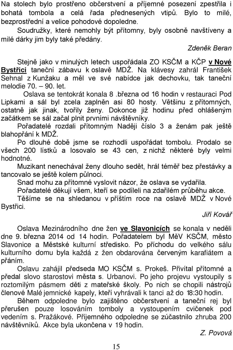 Zdeněk Beran Stejně jako v minulých letech uspořádala ZO KSČM a KČP v Nové Bystřici taneční zábavu k oslavě MDŽ.