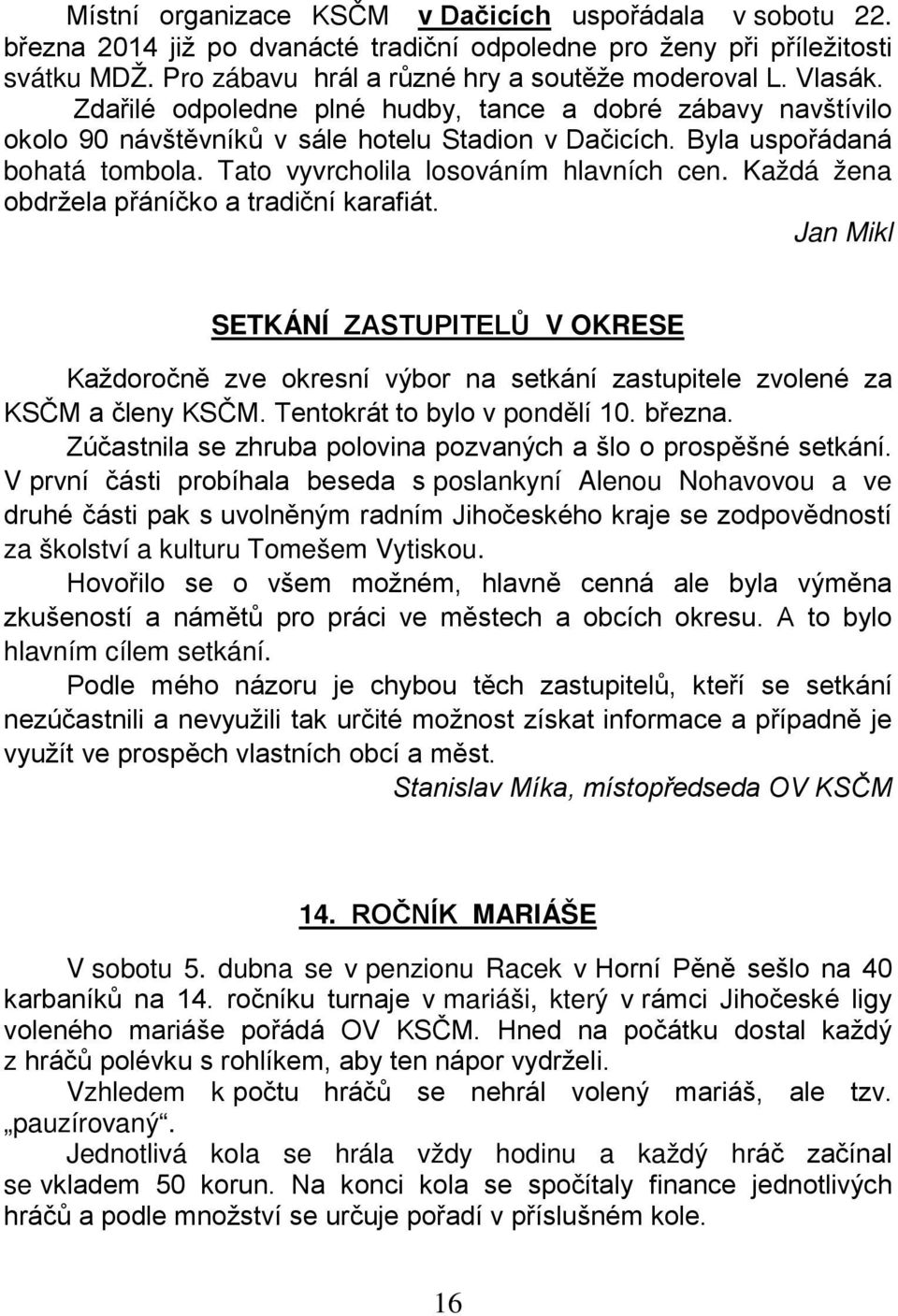 Každá žena obdržela přáníčko a tradiční karafiát. Jan Mikl SETKÁNÍ ZASTUPITELŮ V OKRESE Každoročně zve okresní výbor na setkání zastupitele zvolené za KSČM a členy KSČM.