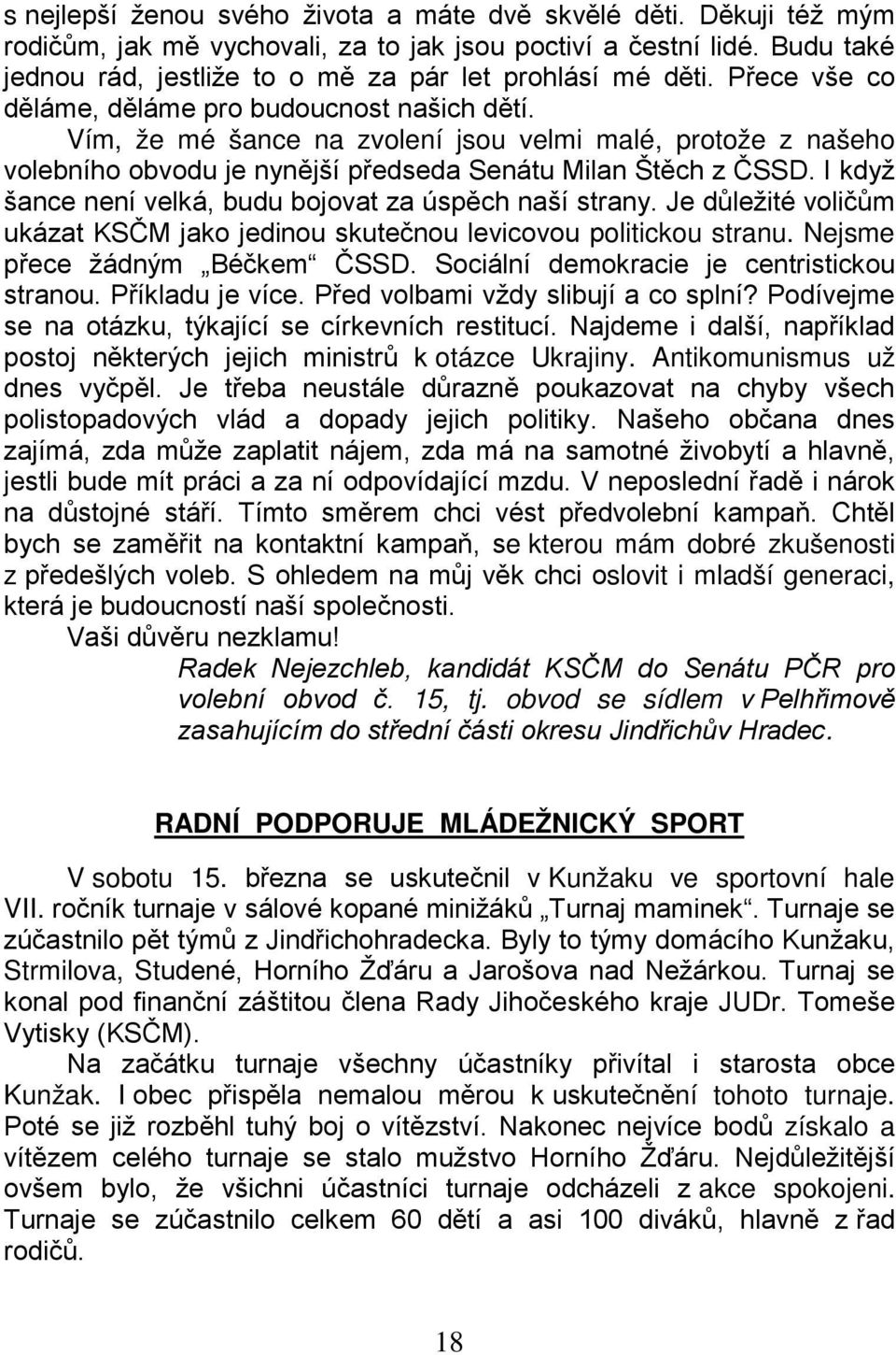 Vím, že mé šance na zvolení jsou velmi malé, protože z našeho volebního obvodu je nynější předseda Senátu Milan Štěch z ČSSD. I když šance není velká, budu bojovat za úspěch naší strany.