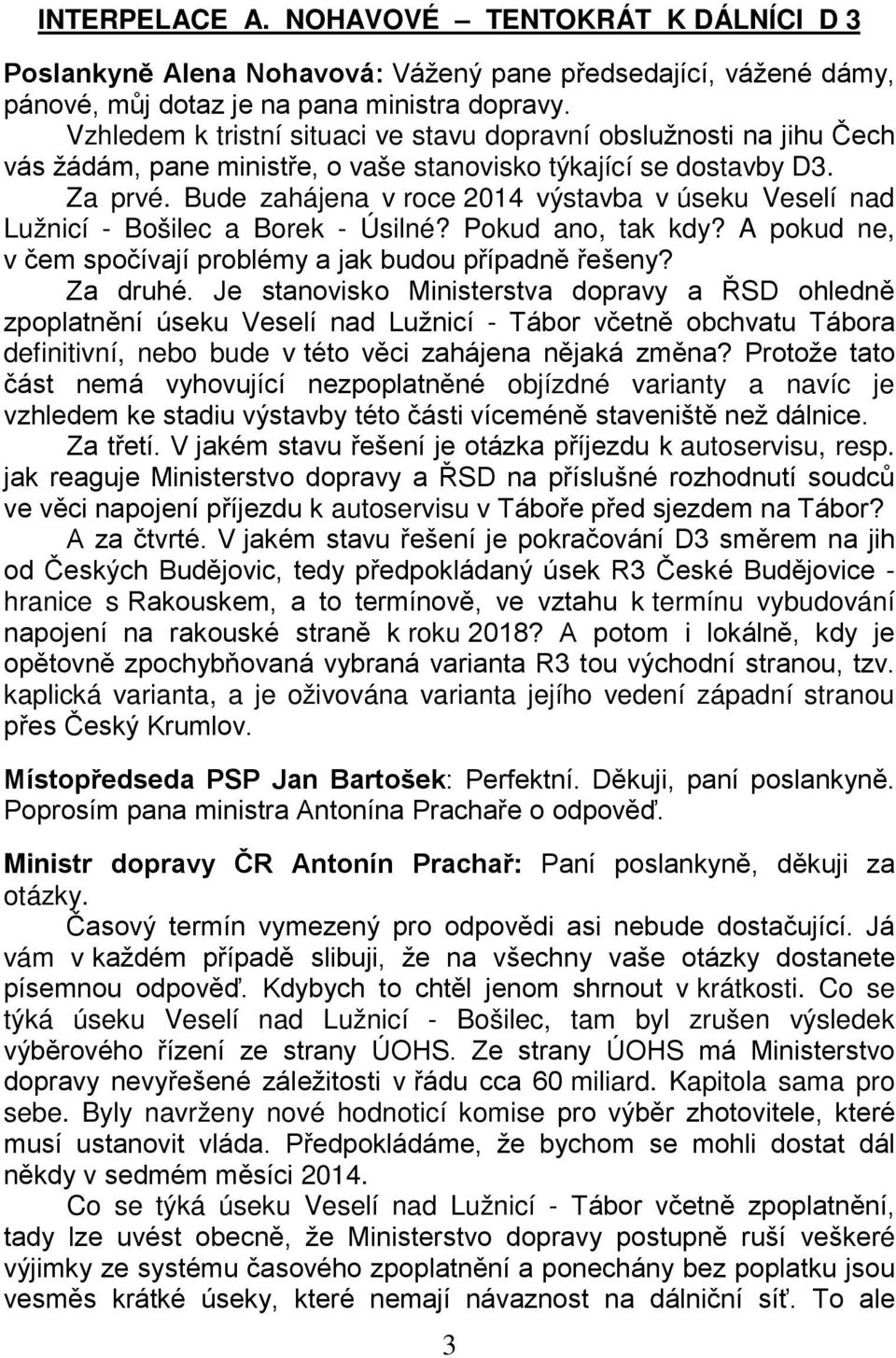 Bude zahájena v roce 2014 výstavba v úseku Veselí nad Lužnicí - Bošilec a Borek - Úsilné? Pokud ano, tak kdy? A pokud ne, v čem spočívají problémy a jak budou případně řešeny? Za druhé.