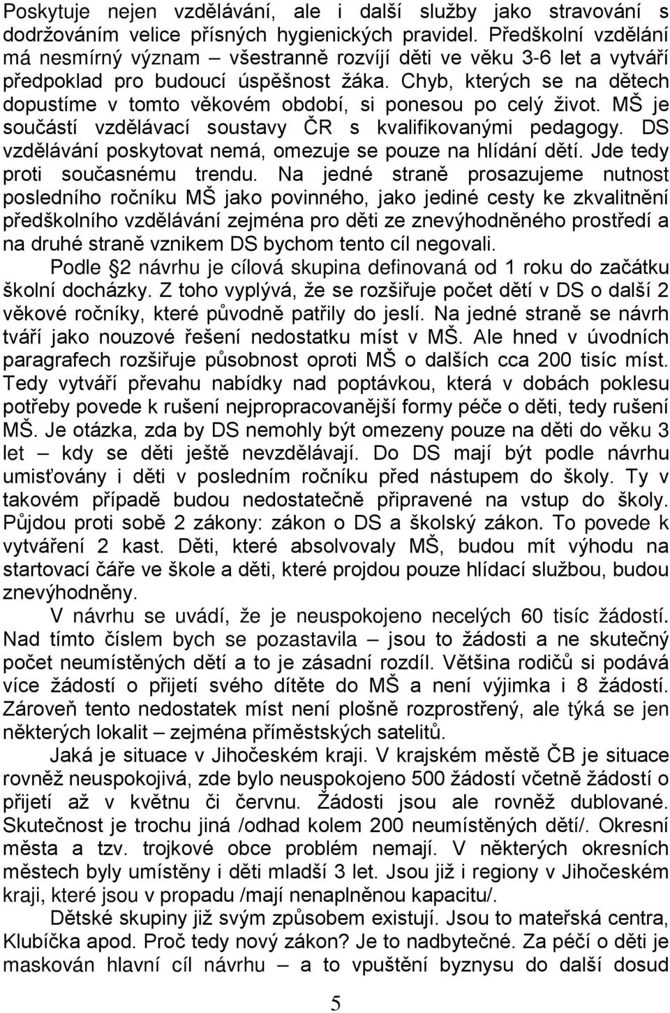 Chyb, kterých se na dětech dopustíme v tomto věkovém období, si ponesou po celý život. MŠ je součástí vzdělávací soustavy ČR s kvalifikovanými pedagogy.