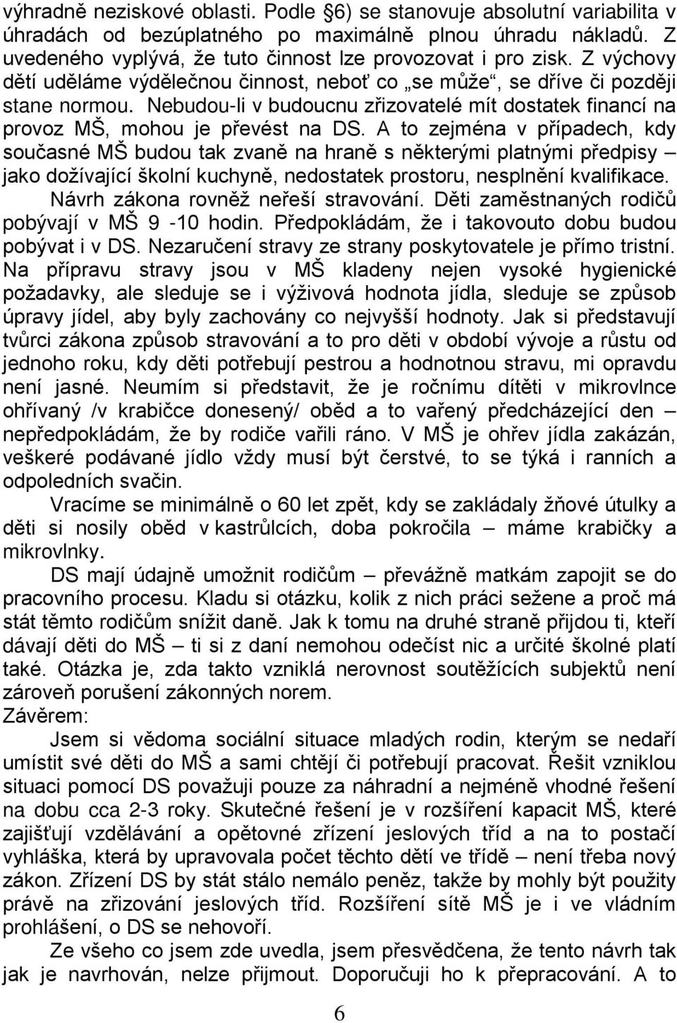 A to zejména v případech, kdy současné MŠ budou tak zvaně na hraně s některými platnými předpisy jako dožívající školní kuchyně, nedostatek prostoru, nesplnění kvalifikace.