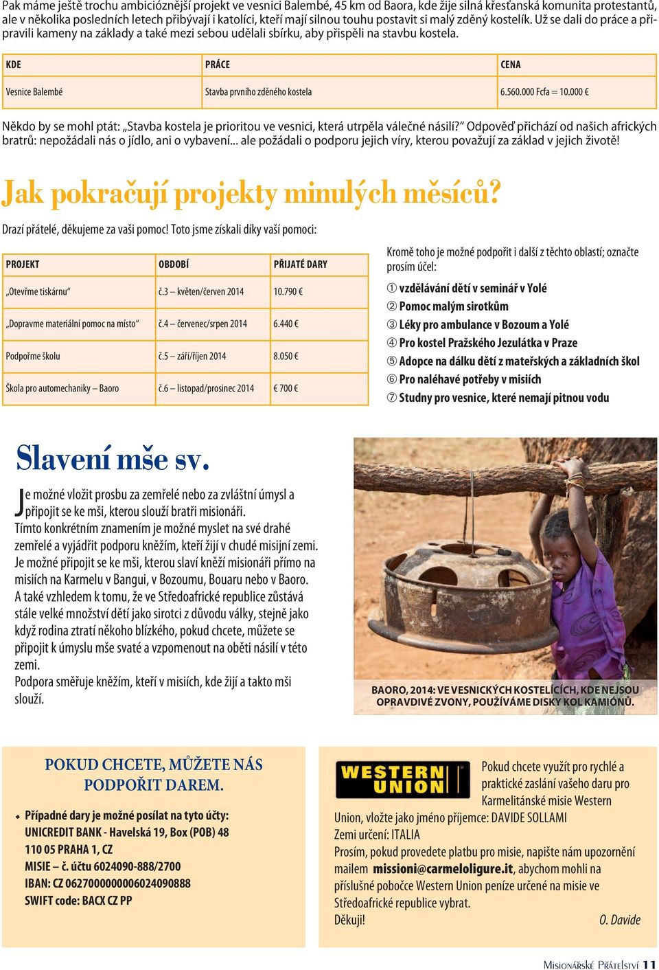 KDE PRÁCE CENA Vesnice Balembé Stavba prvního zděného kostela 6.560.000 Fcfa = 10.000 Někdo by se mohl ptát: Stavba kostela je prioritou ve vesnici, která utrpěla válečné násilí?