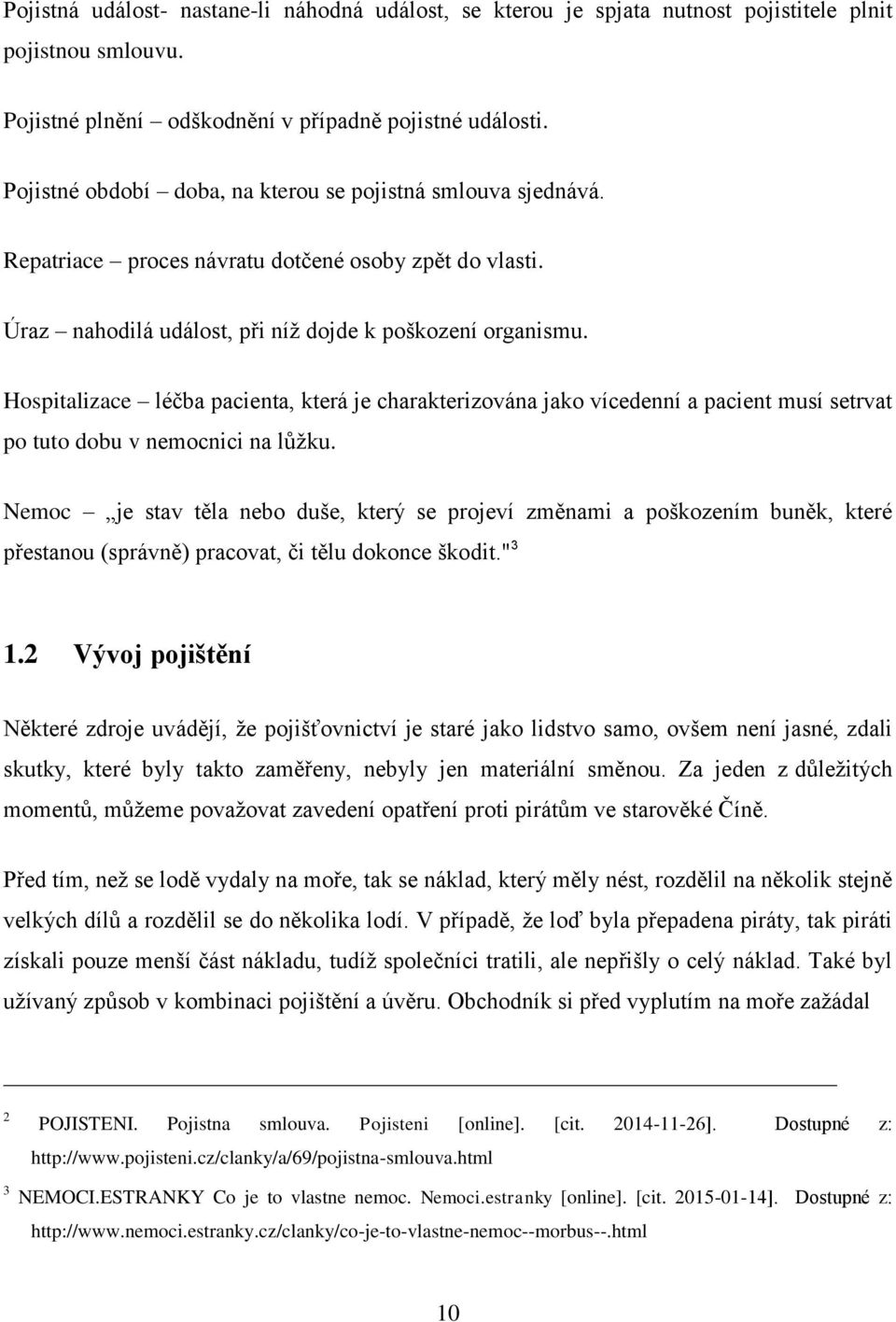 Hospitalizace léčba pacienta, která je charakterizována jako vícedenní a pacient musí setrvat po tuto dobu v nemocnici na lůţku.