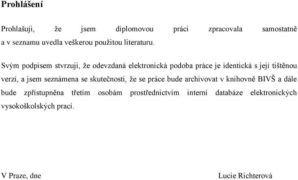 Svým podpisem stvrzuji, ţe odevzdaná elektronická podoba práce je identická s její tištěnou verzí, a jsem