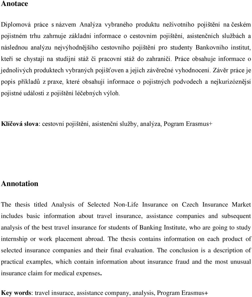 Práce obsahuje informace o jednolivých produktech vybraných pojišťoven a jejich závěrečné vyhodnocení.