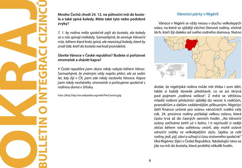 Vánoční párty v Nigérii Vánoce v Nigérii se vždy nesou v duchu velkolepých oslav, na které se sjíždějí všichni členové rodiny, včetně těch, kteří žijí daleko od svého rodného domova.