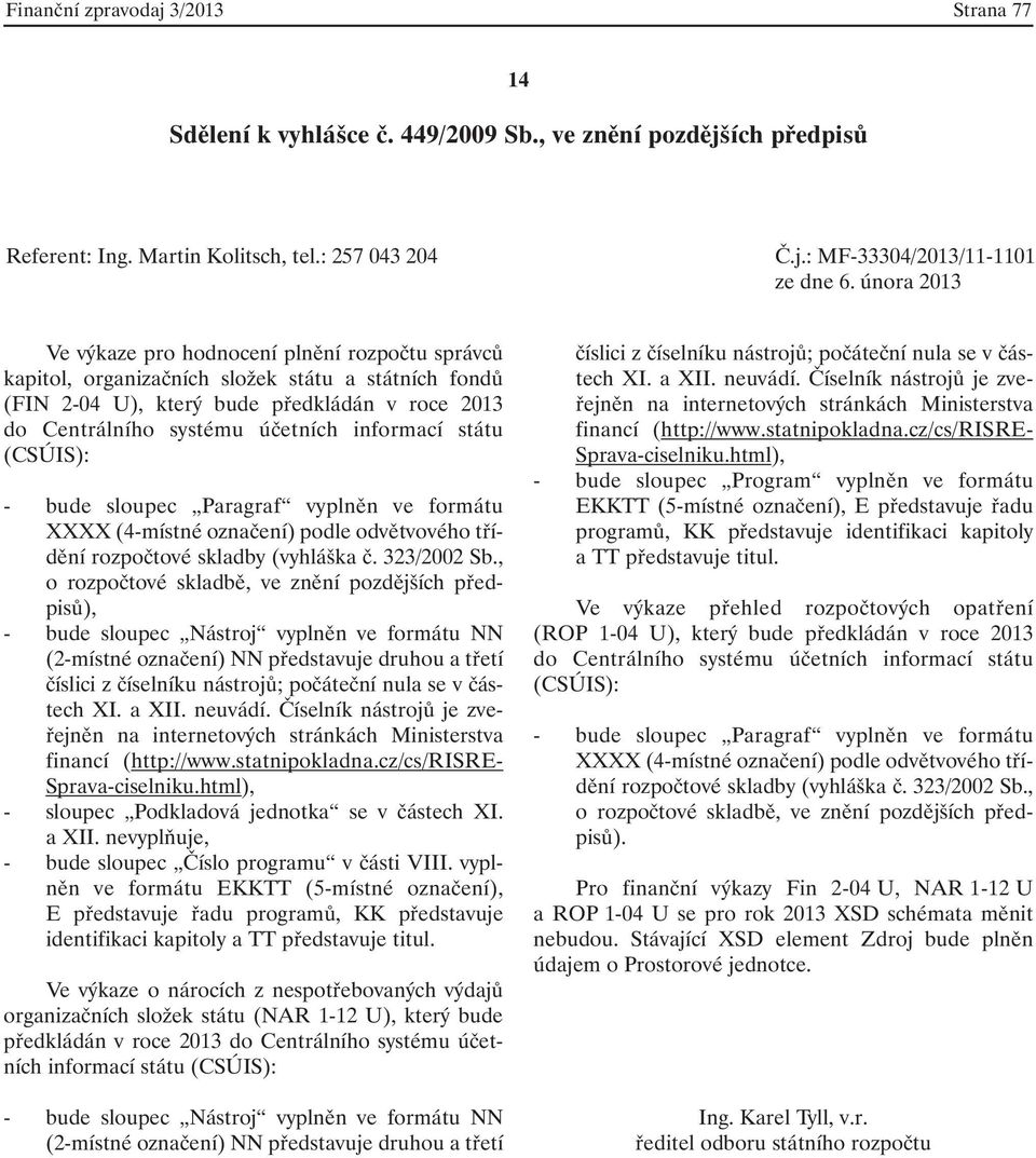 informací státu (CSÚIS): - bude sloupec Paragraf vyplněn ve formátu XXXX (4-místné označení) podle odvětvového třídění rozpočtové skladby (vyhláška č. 323/2002 Sb.