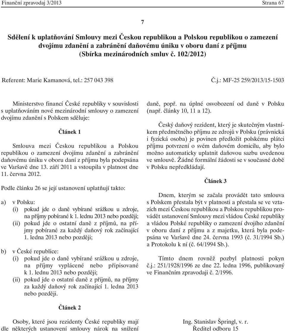 : MF-25 259/2013/15-1503 Ministerstvo financí České republiky v souvislosti s uplatňováním nové mezinárodní smlouvy o zamezení dvojímu zdanění s Polskem sděluje: Článek 1 Smlouva mezi Českou