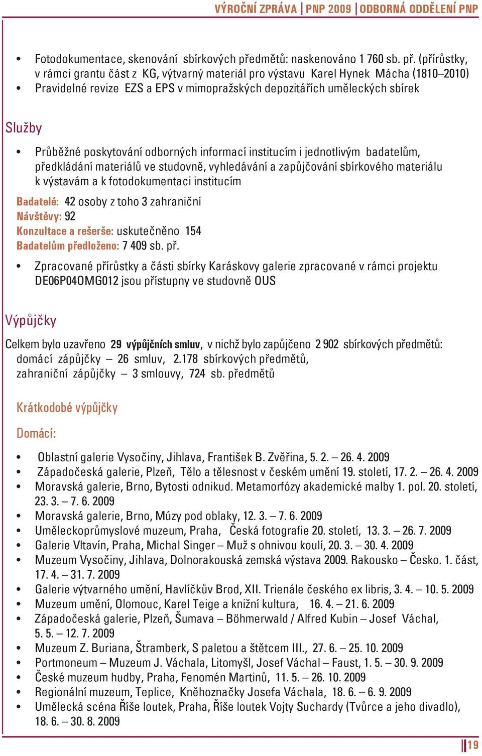 (přírůstky, v rámci grantu část z KG, výtvarný materiál pro výstavu Karel Hynek Mácha (1810 2010) Pravidelné revize EZS a EPS v mimopražských depozitářích uměleckých sbírek Služby Průběžné