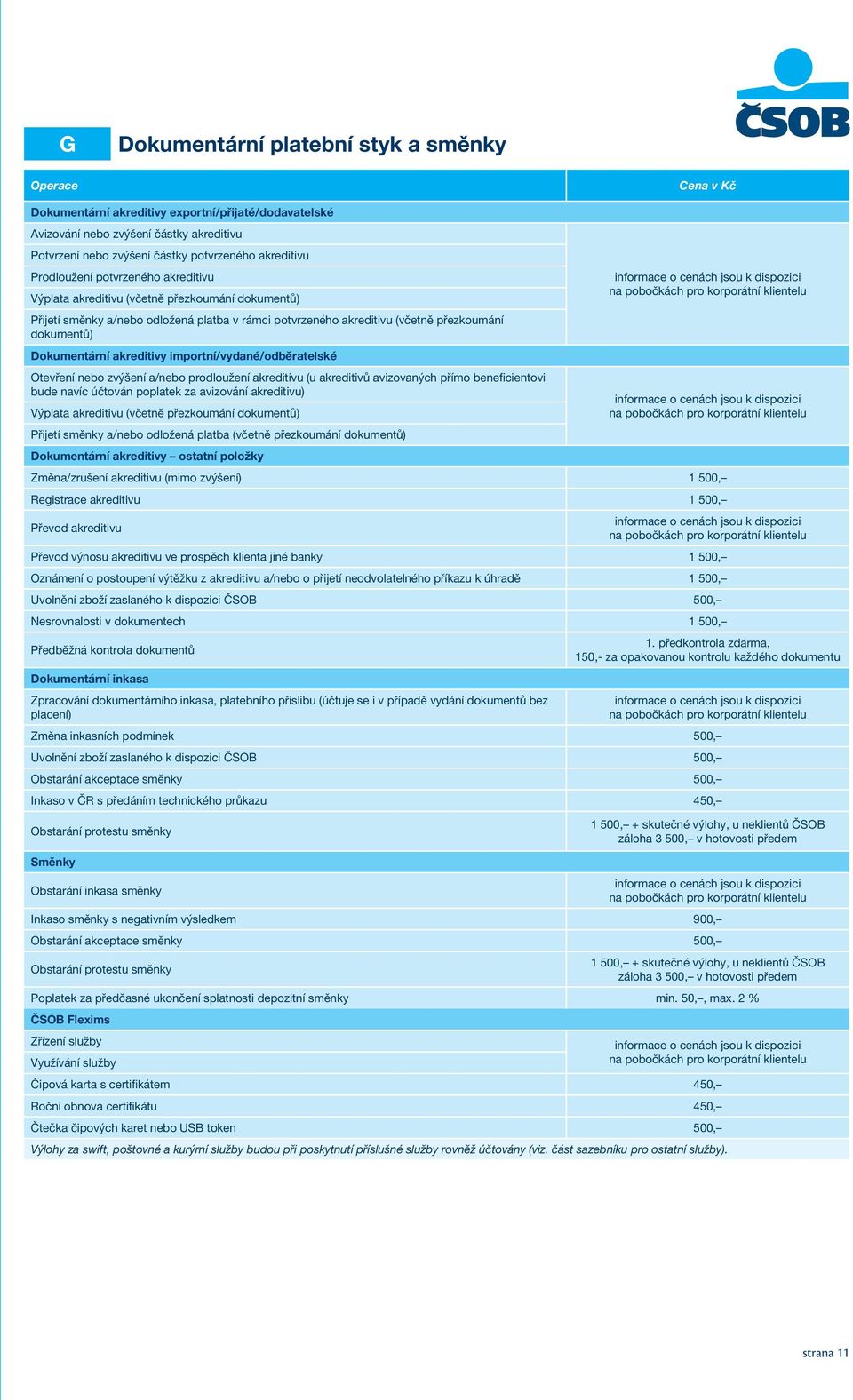 importní/vydané/odběratelské Otevření nebo zvýšení a/nebo prodloužení akreditivu (u akreditivů avizovaných přímo beneficientovi bude navíc účtován poplatek za avizování akreditivu) Výplata akreditivu