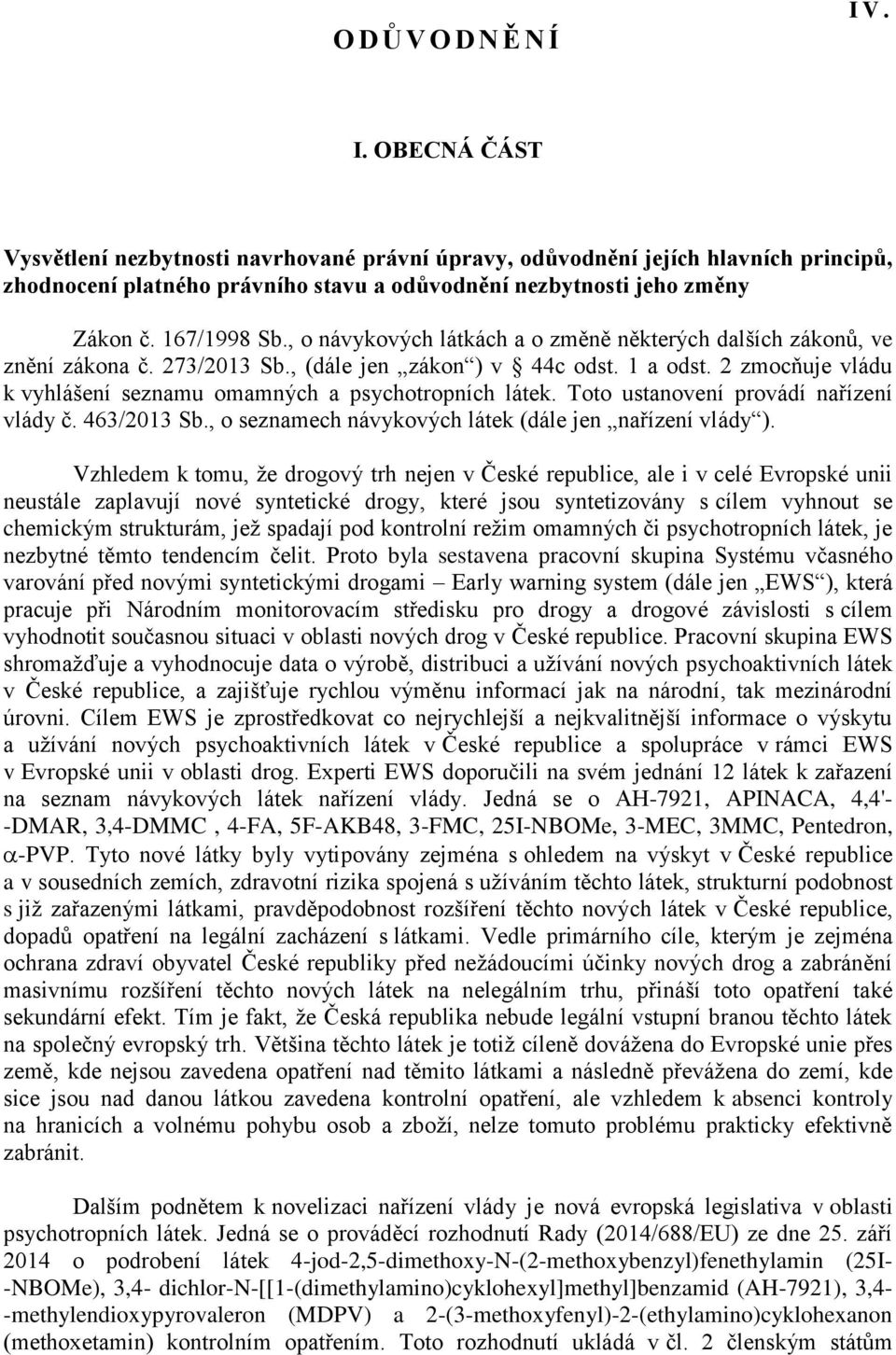 2 zmocňuje vládu k vyhlášení seznamu omamných a psychotropních látek. Toto ustanovení provádí nařízení vlády č. 463/2013 Sb., o seznamech návykových látek (dále jen nařízení vlády ).