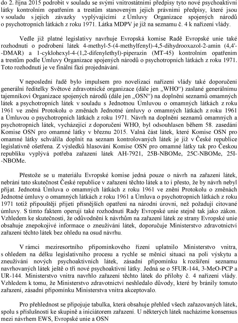 Vedle již platné legislativy navrhuje Evropská komise Radě Evropské unie také rozhodnutí o podrobení látek 4-methyl-5-(4-methylfenyl)-4,5-dihydrooxazol-2-amin (4,4'- -DMAR) a