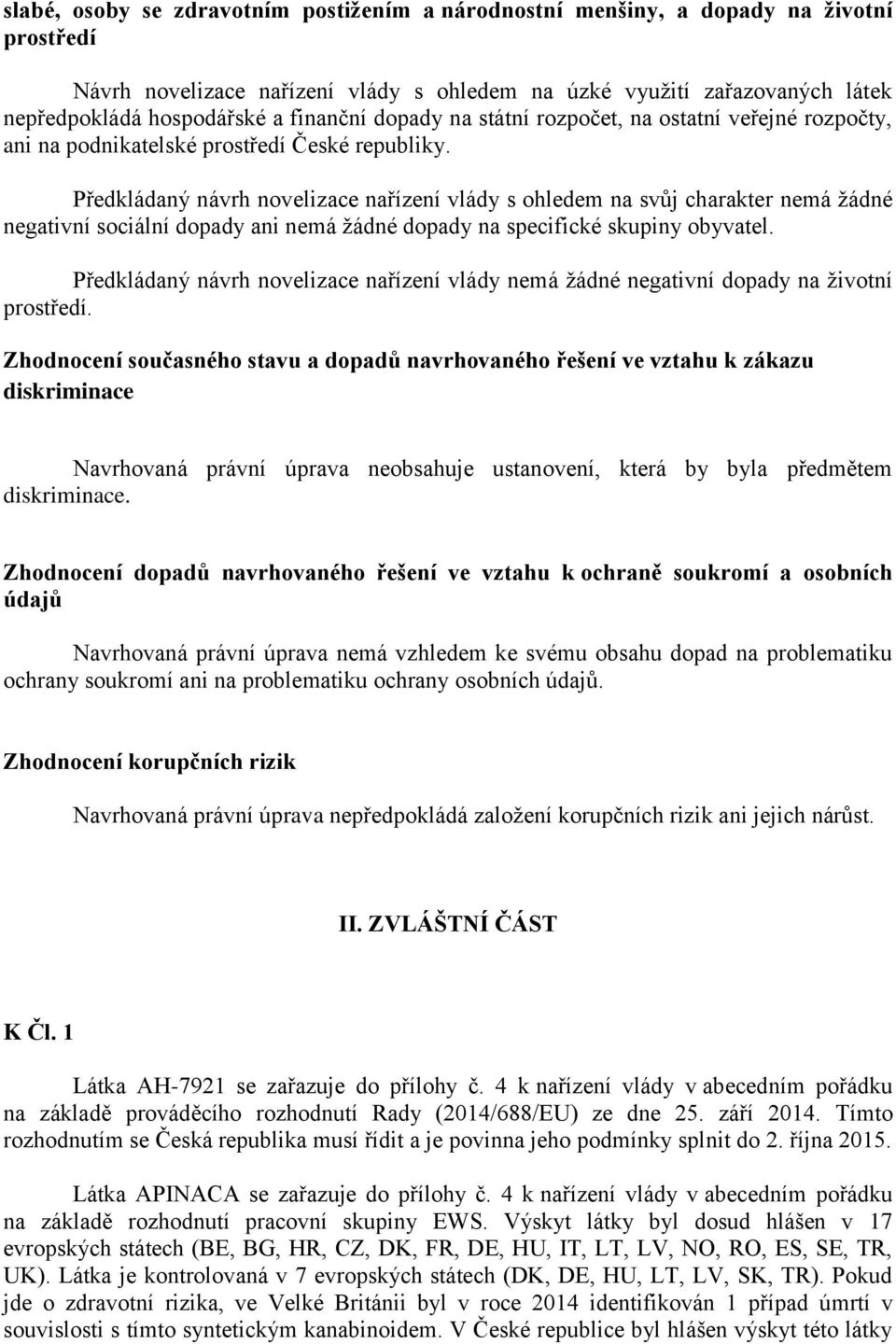 Předkládaný návrh novelizace nařízení vlády s ohledem na svůj charakter nemá žádné negativní sociální dopady ani nemá žádné dopady na specifické skupiny obyvatel.