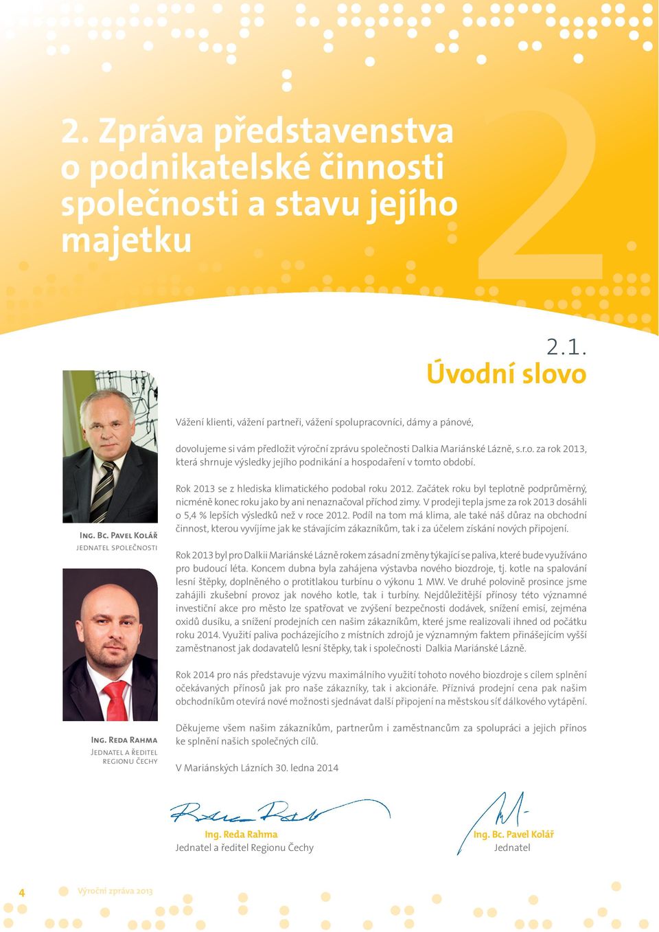 Ing. Bc. Pavel Kolář jednatel společnosti Rok 2013 se z hlediska klimatického podobal roku 2012. Začátek roku byl teplotně podprůměrný, nicméně konec roku jako by ani nenaznačoval příchod zimy.