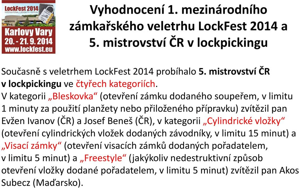 V kategorii Bleskovka (otevření zámku dodaného soupeřem, v limitu 1 minuty za použití planžety nebo přiloženého přípravku) zvítězil pan Evžen Ivanov (ČR) a Josef Beneš