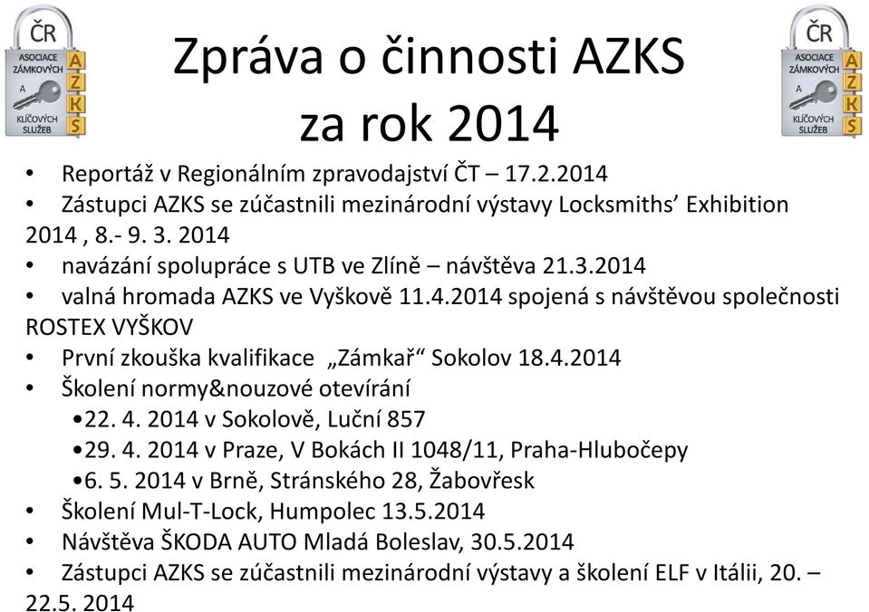 4.2014 Školení normy&nouzové otevírání 22. 4. 2014 v Sokolově, Luční 857 29. 4. 2014 v Praze, V Bokách II 1048/11, Praha-Hlubočepy 6. 5.