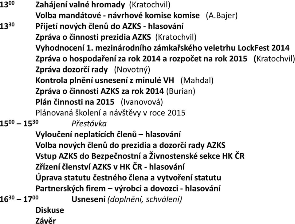 Zpráva o činnosti AZKS za rok 2014 (Burian) Plán činnosti na 2015 (Ivanovová) Plánovaná školení a návštěvy v roce 2015 15 00 15 30 Přestávka Vyloučení neplatících členů hlasování Volba nových členů