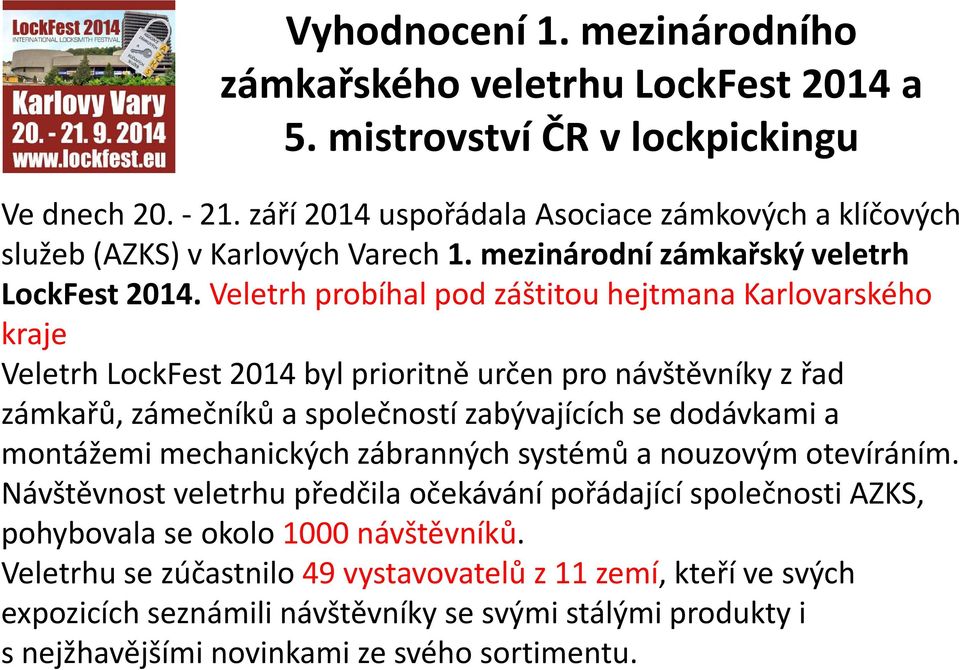 Veletrh probíhal pod záštitou hejtmana Karlovarského kraje Veletrh LockFest 2014 byl prioritně určen pro návštěvníky z řad zámkařů, zámečníků a společností zabývajících se dodávkami a montážemi