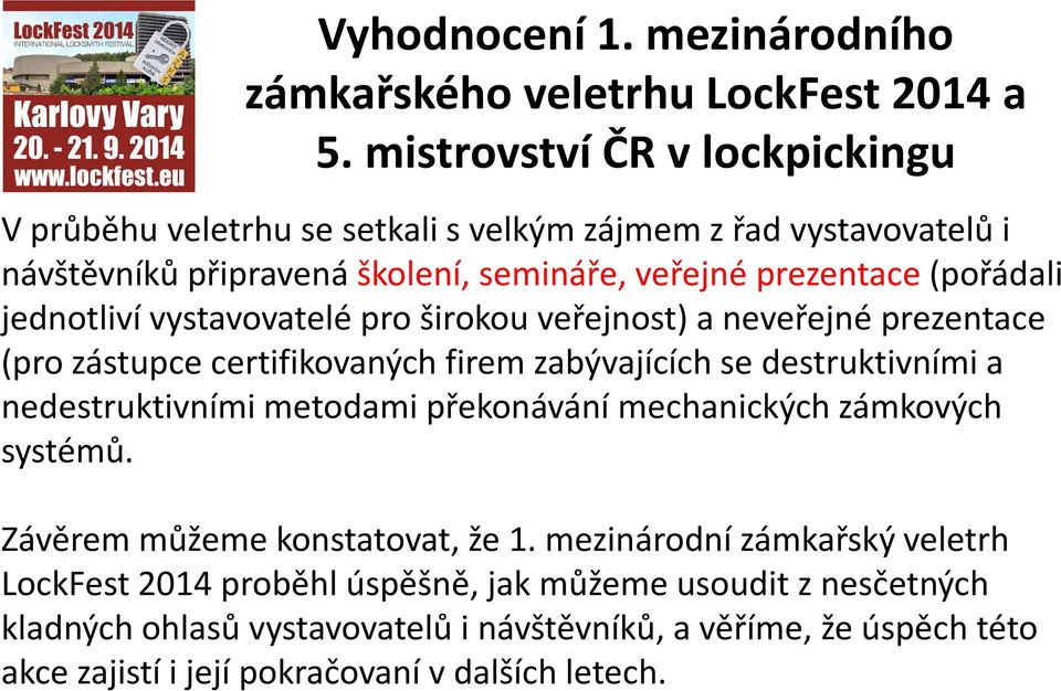 jednotliví vystavovatelé pro širokou veřejnost) a neveřejné prezentace (pro zástupce certifikovaných firem zabývajících se destruktivními a nedestruktivními metodami