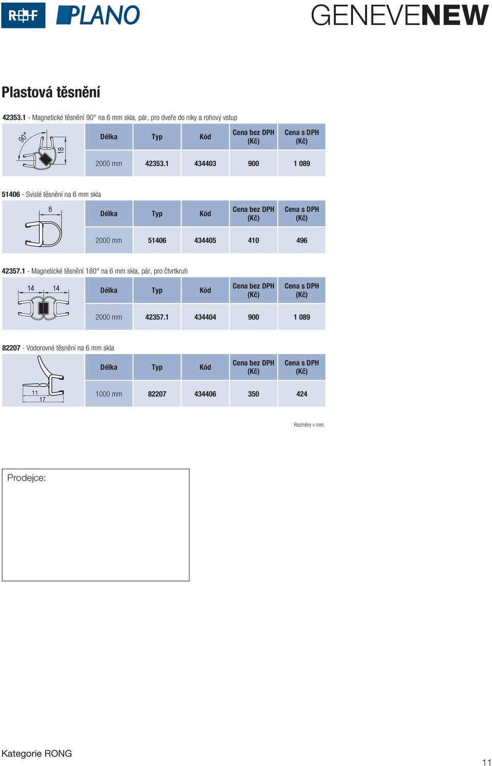 1 434403 900 1 089 51406 - vislé těsnění na 6 mm skla 8 Délka Typ Kód 2000 mm 51406 434405 410 496 42357.