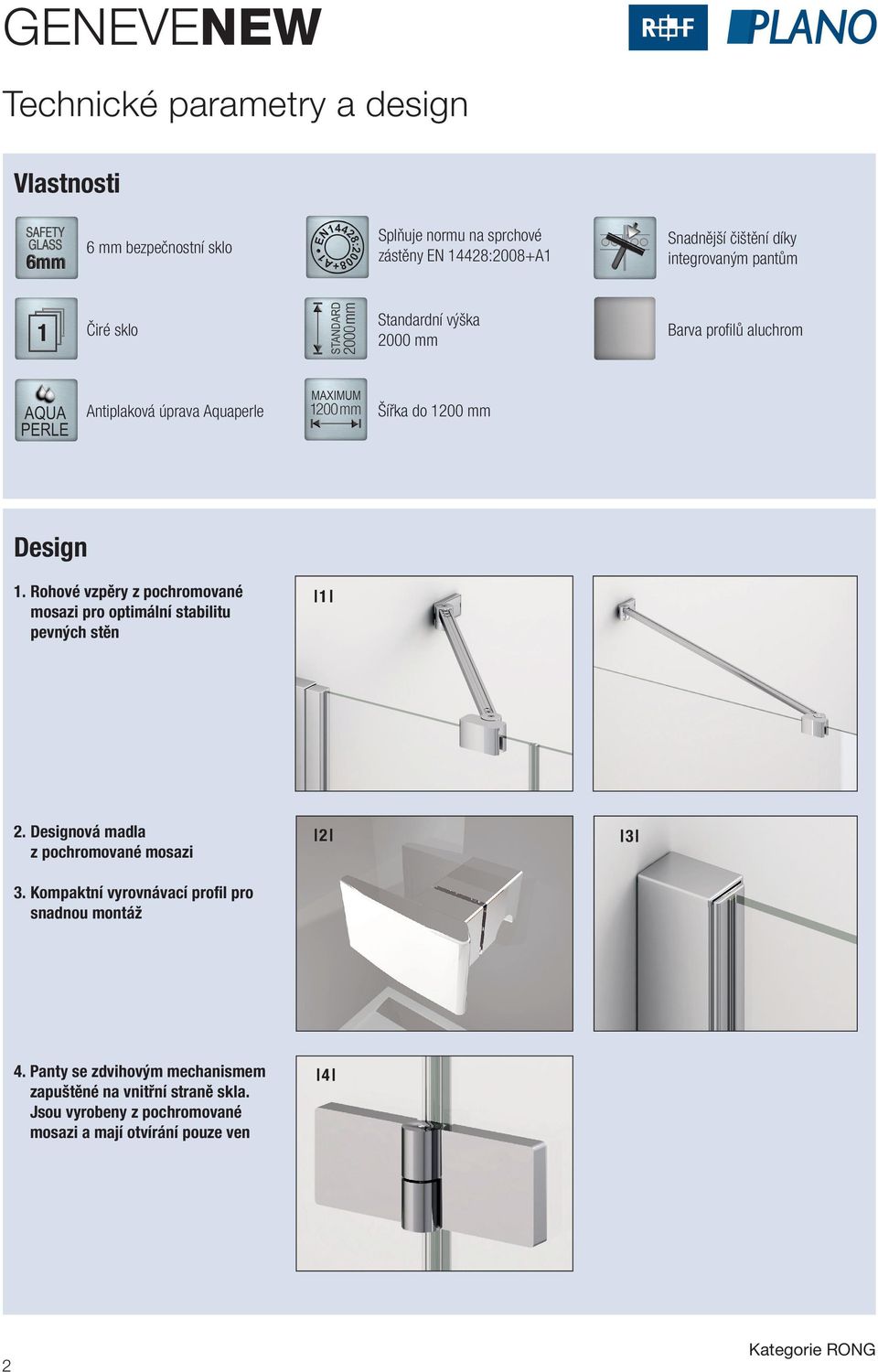 Rohové vzpěry z pochromované mosazi pro optimální stabilitu pevných stěn 1 2. Designová madla z pochromované mosazi 3.