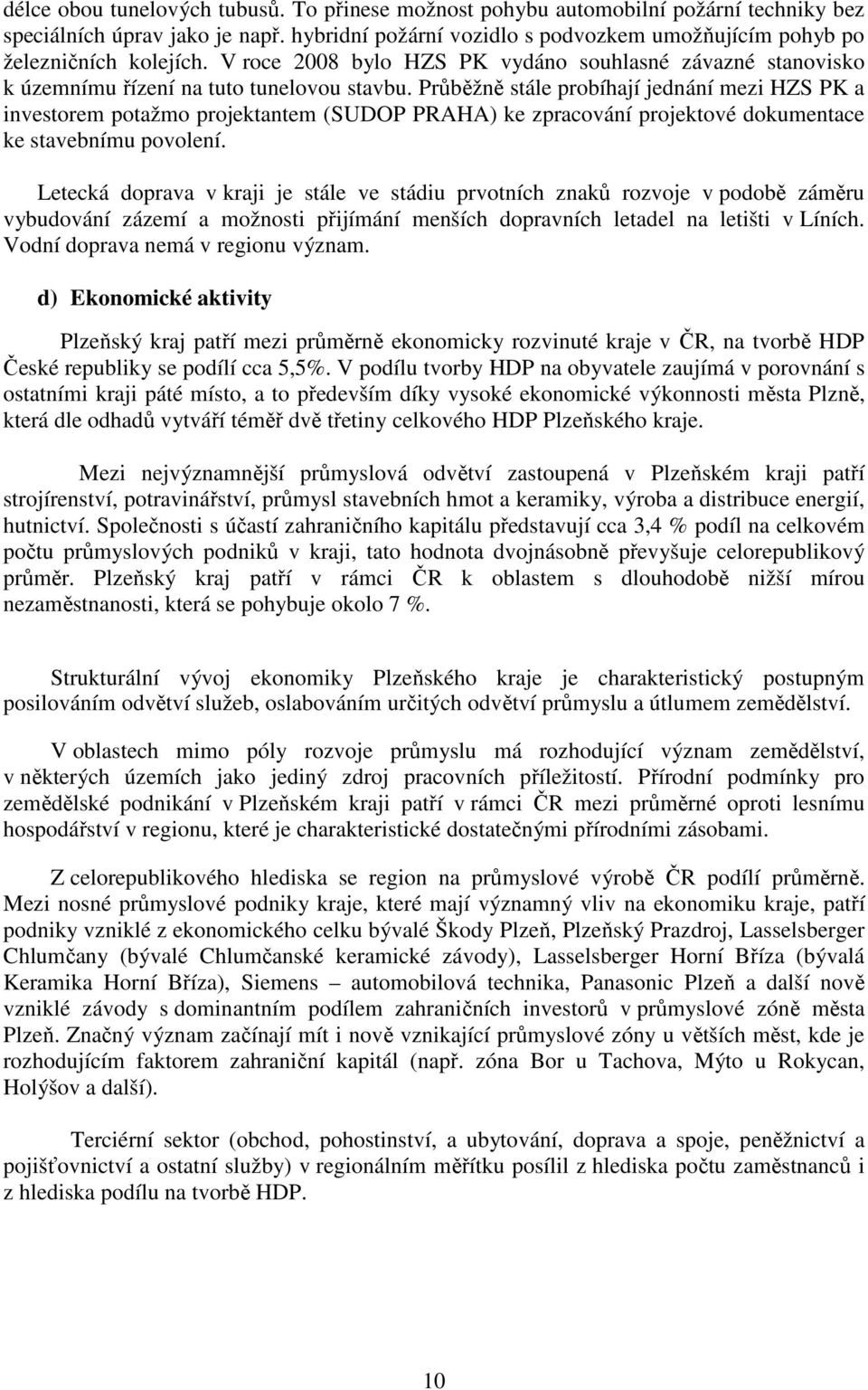 Průběžně stále probíhají jednání mezi HZS PK a investorem potažmo projektantem (SUDOP PRAHA) ke zpracování projektové dokumentace ke stavebnímu povolení.