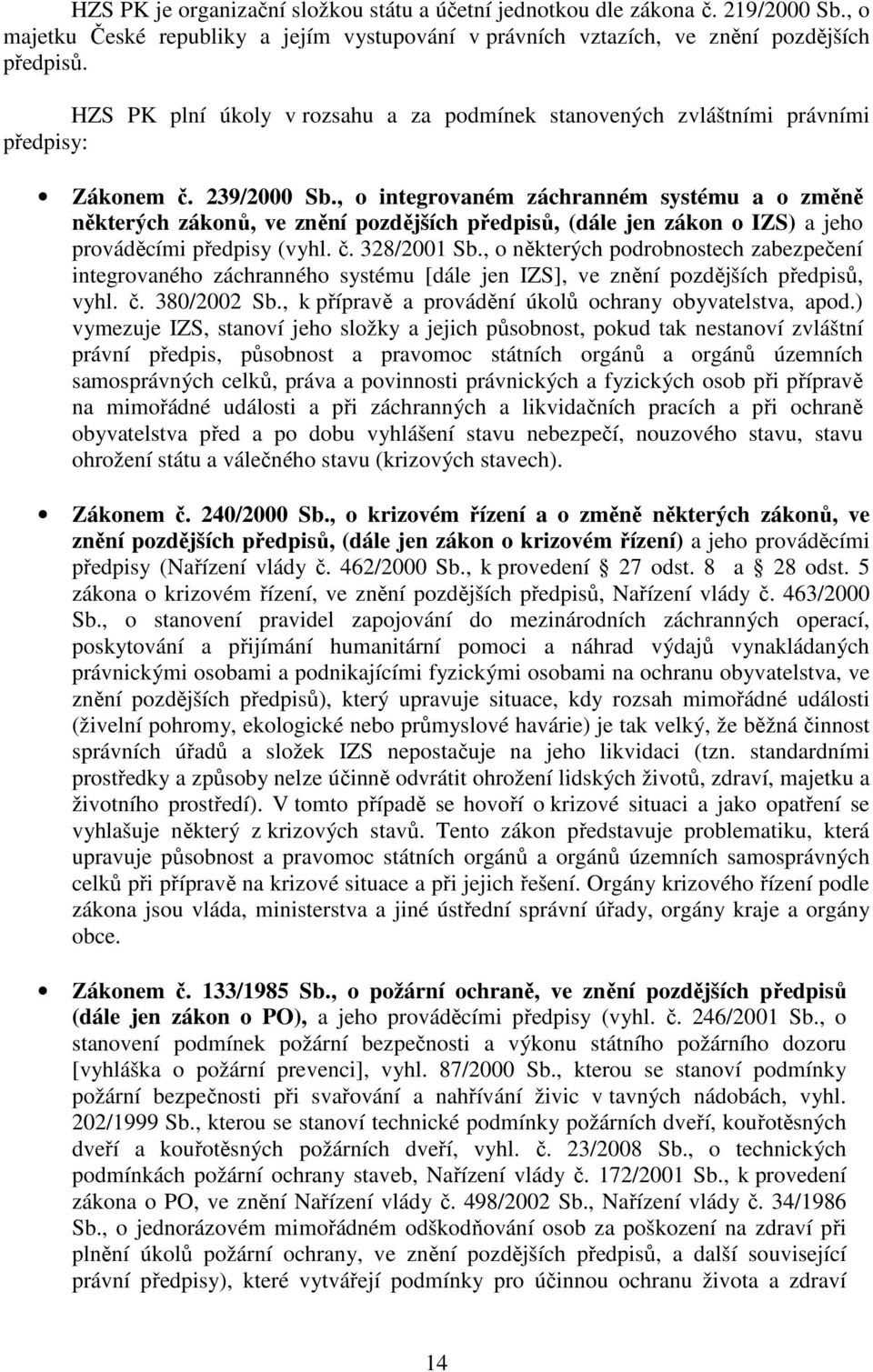 , o integrovaném záchranném systému a o změně některých zákonů, ve znění pozdějších předpisů, (dále jen zákon o IZS) a jeho prováděcími předpisy (vyhl. č. 328/2001 Sb.