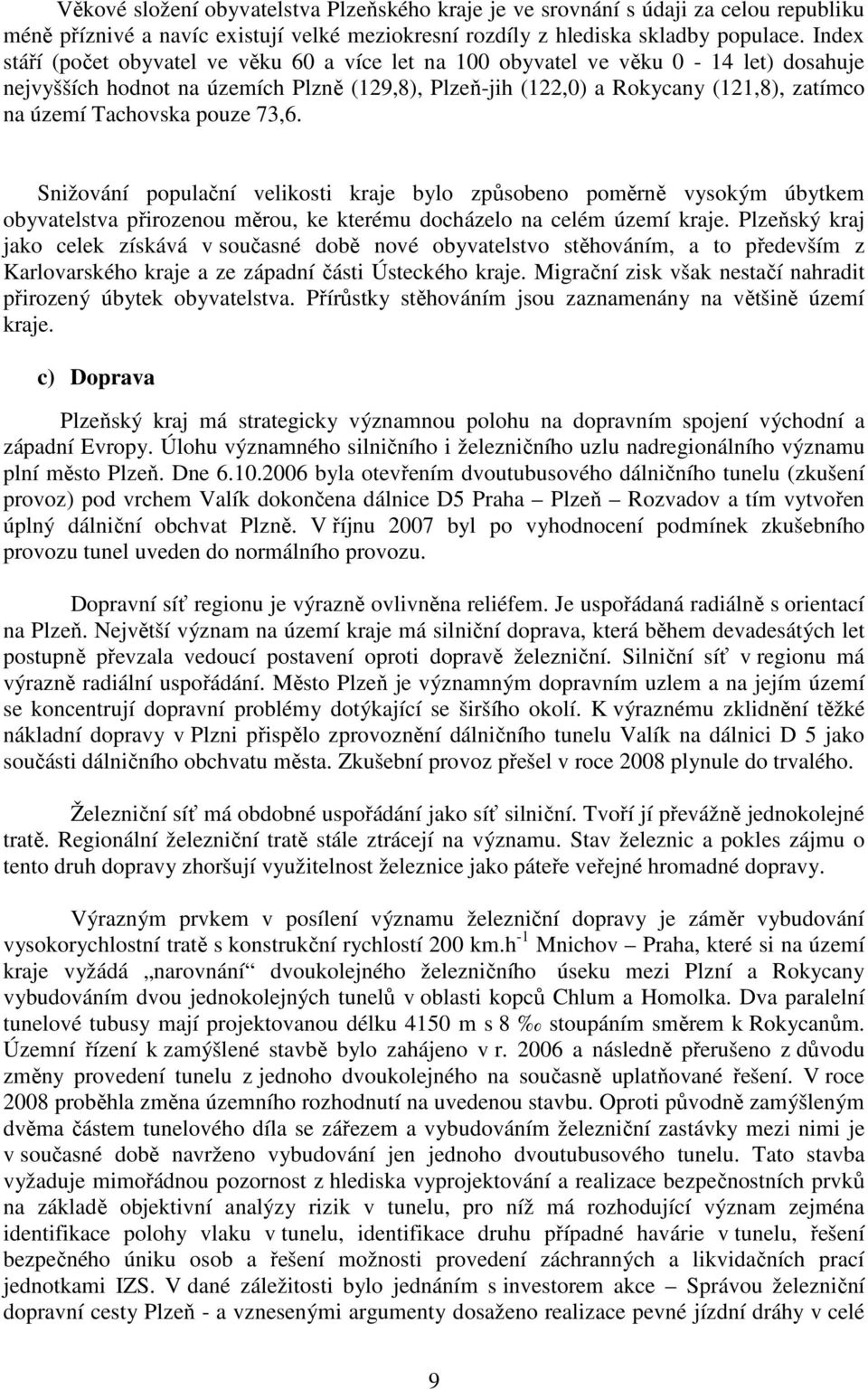 Tachovska pouze 73,6. Snižování populační velikosti kraje bylo způsobeno poměrně vysokým úbytkem obyvatelstva přirozenou měrou, ke kterému docházelo na celém území kraje.