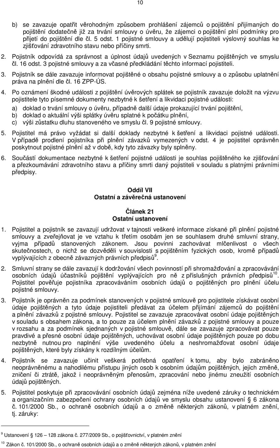 Pojistník odpovídá za správnost a úplnost údajů uvedených v Seznamu pojištěných ve smyslu čl. 16 odst. 3 