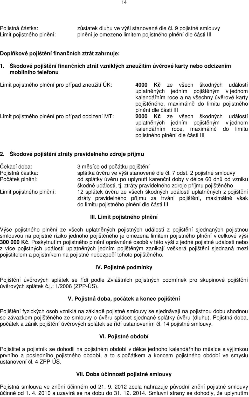 Škodové pojištění finančních ztrát vzniklých zneužitím úvěrové karty nebo odcizením mobilního telefonu Limit pojistného plnění pro případ zneužití ÚK: 4000 Kč ze všech škodných událostí uplatněných