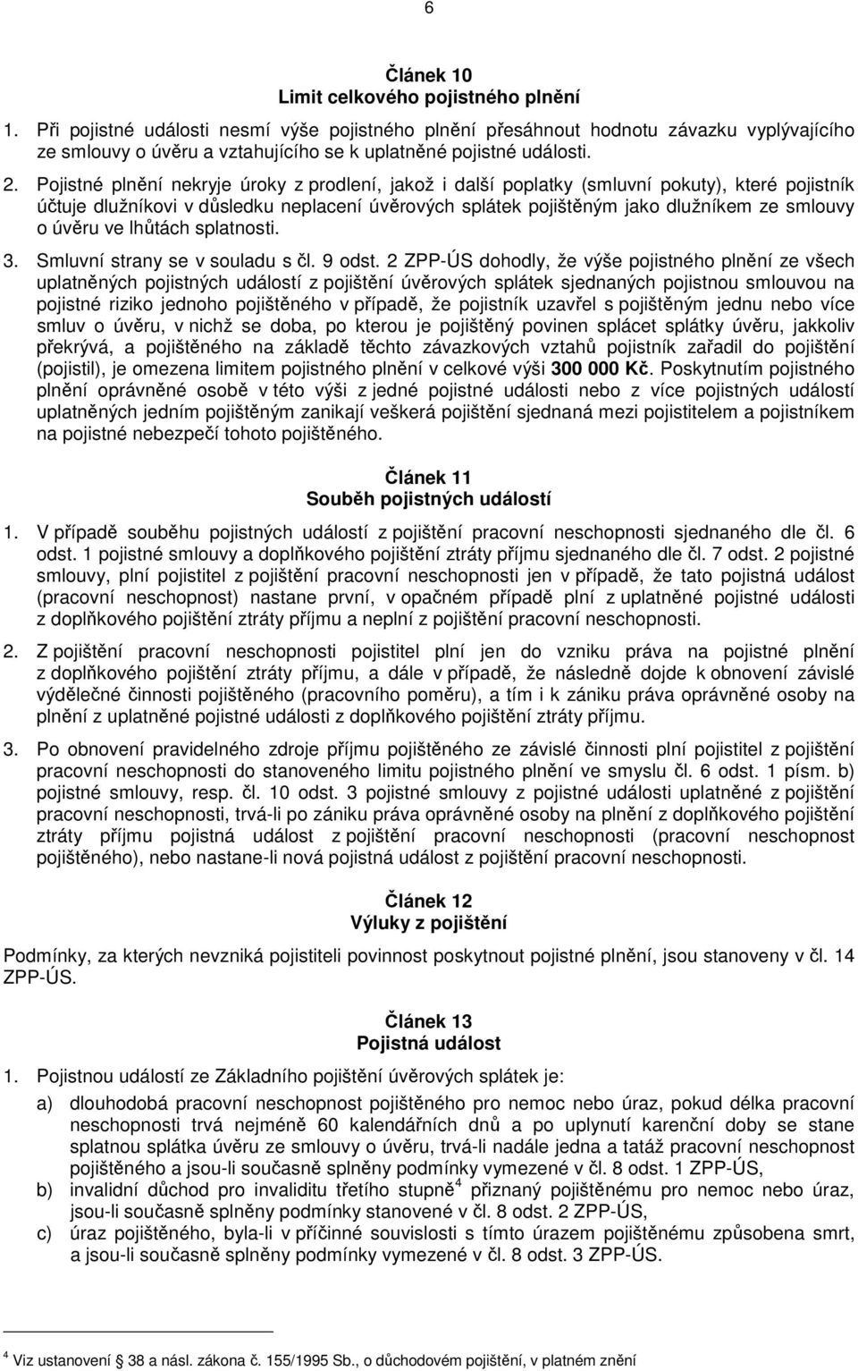 Pojistné plnění nekryje úroky z prodlení, jakož i další poplatky (smluvní pokuty), které pojistník účtuje dlužníkovi v důsledku neplacení úvěrových splátek pojištěným jako dlužníkem ze smlouvy o