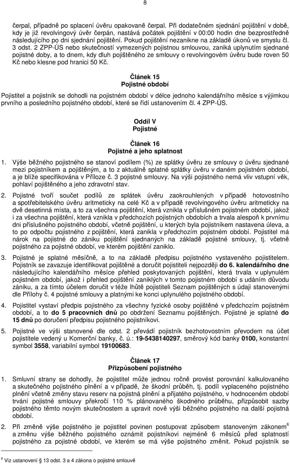 Pokud pojištění nezanikne na základě úkonů ve smyslu čl. 3 odst.