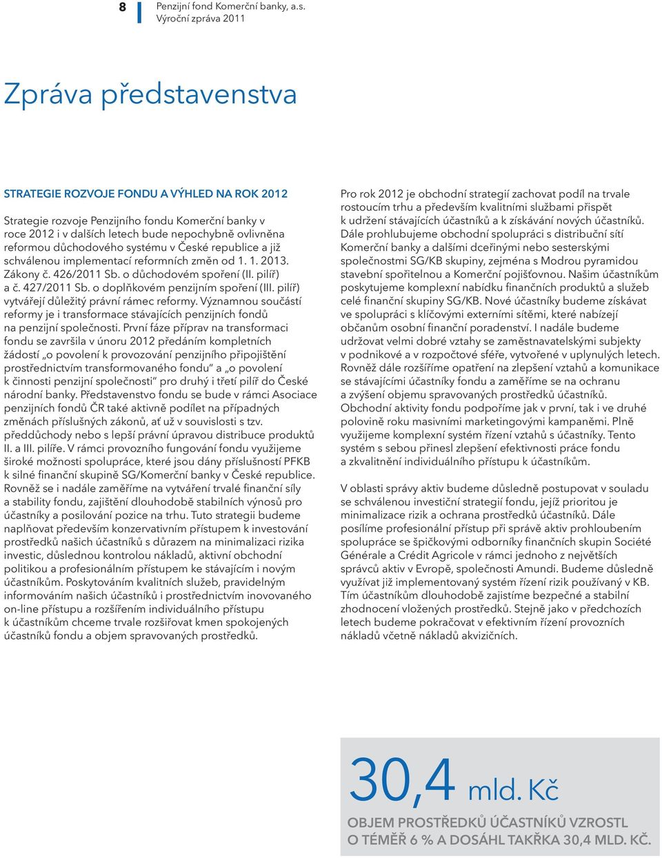 systému v České republice a již schválenou implementací reformních změn od 1. 1. 2013. Zákony č. 426/2011 Sb. o důchodovém spoření (II. pilíř) a č. 427/2011 Sb. o doplňkovém penzijním spoření (III.