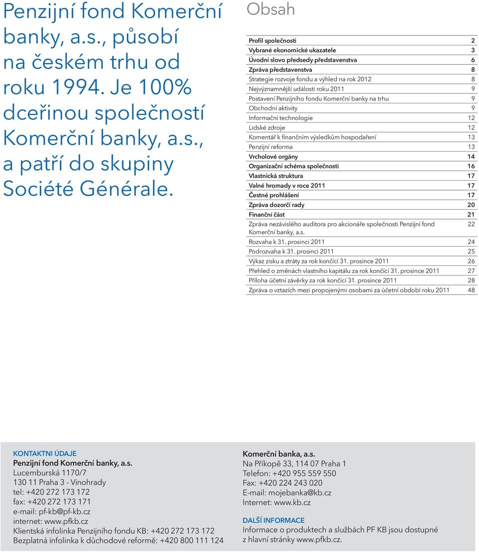 2011 9 Postavení Penzijního fondu Komerční banky na trhu 9 Obchodní aktivity 9 Informační technologie 12 Lidské zdroje 12 Komentář k finančním výsledkům hospodaření 13 Penzijní reforma 13 Vrcholové