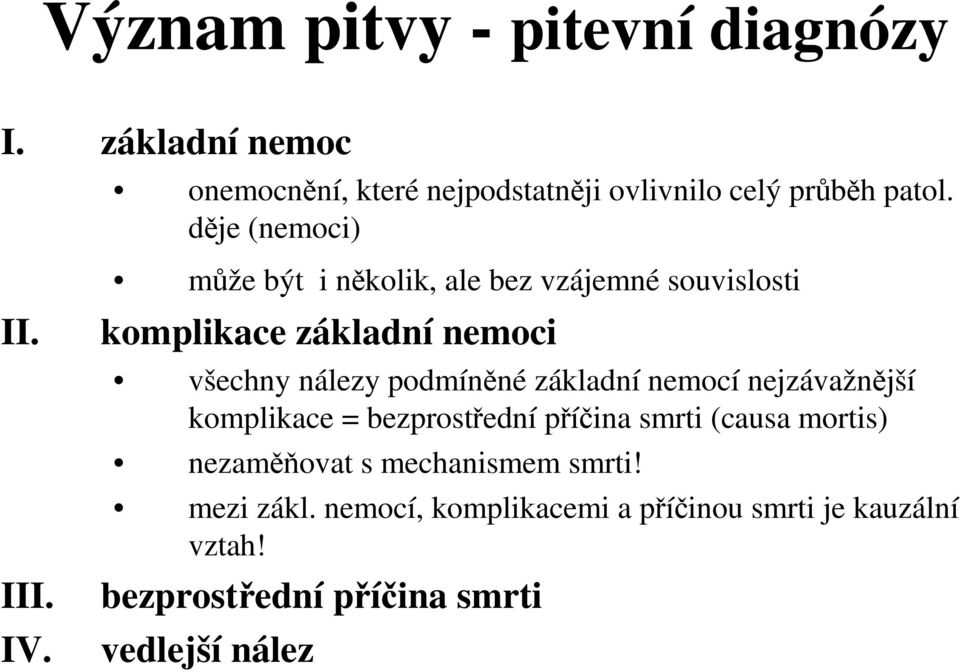 může být i několik, ale bez vzájemné souvislosti komplikace základní nemoci všechny nálezy podmíněné základní nemocí