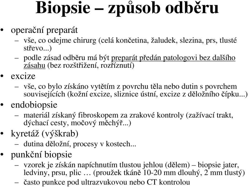 souvisejících (kožní excize, sliznice ústní, excize z děložního čípku...) endobiopsie materiál získaný fibroskopem za zrakové kontroly (zažívací trakt, dýchací cesty, močový měchýř.