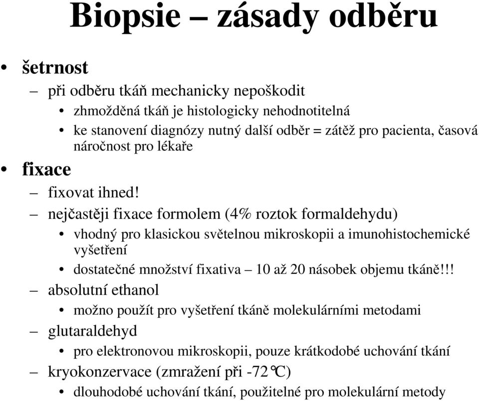 nejčastěji fixace formolem (4% roztok formaldehydu) vhodný pro klasickou světelnou mikroskopii a imunohistochemické vyšetření dostatečné množství fixativa 10 až 20