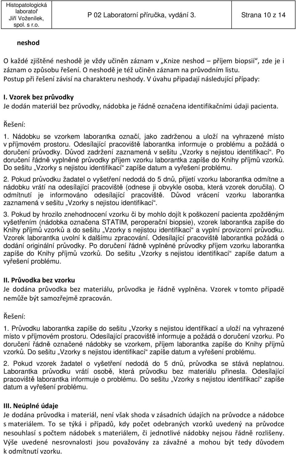 Vzorek bez průvodky Je dodán materiál bez průvodky, nádobka je řádně označena identifikačními údaji pacienta. Řešení: 1.