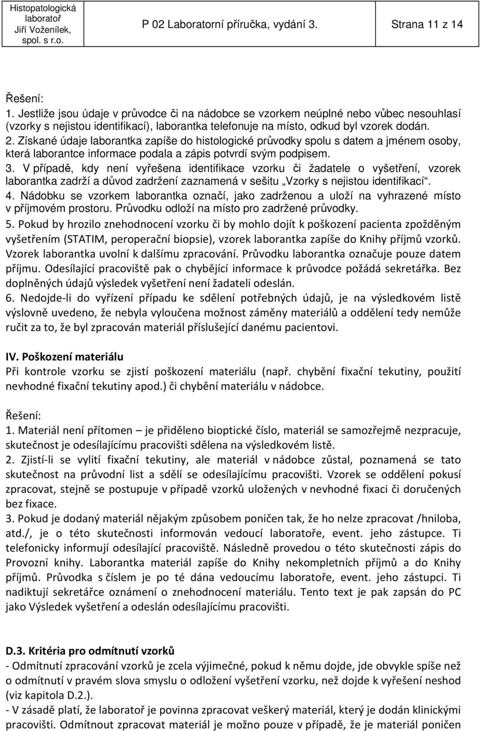 Získané údaje laborantka zapíše do histologické průvodky spolu s datem a jménem osoby, která laborantce informace podala a zápis potvrdí svým podpisem. 3.