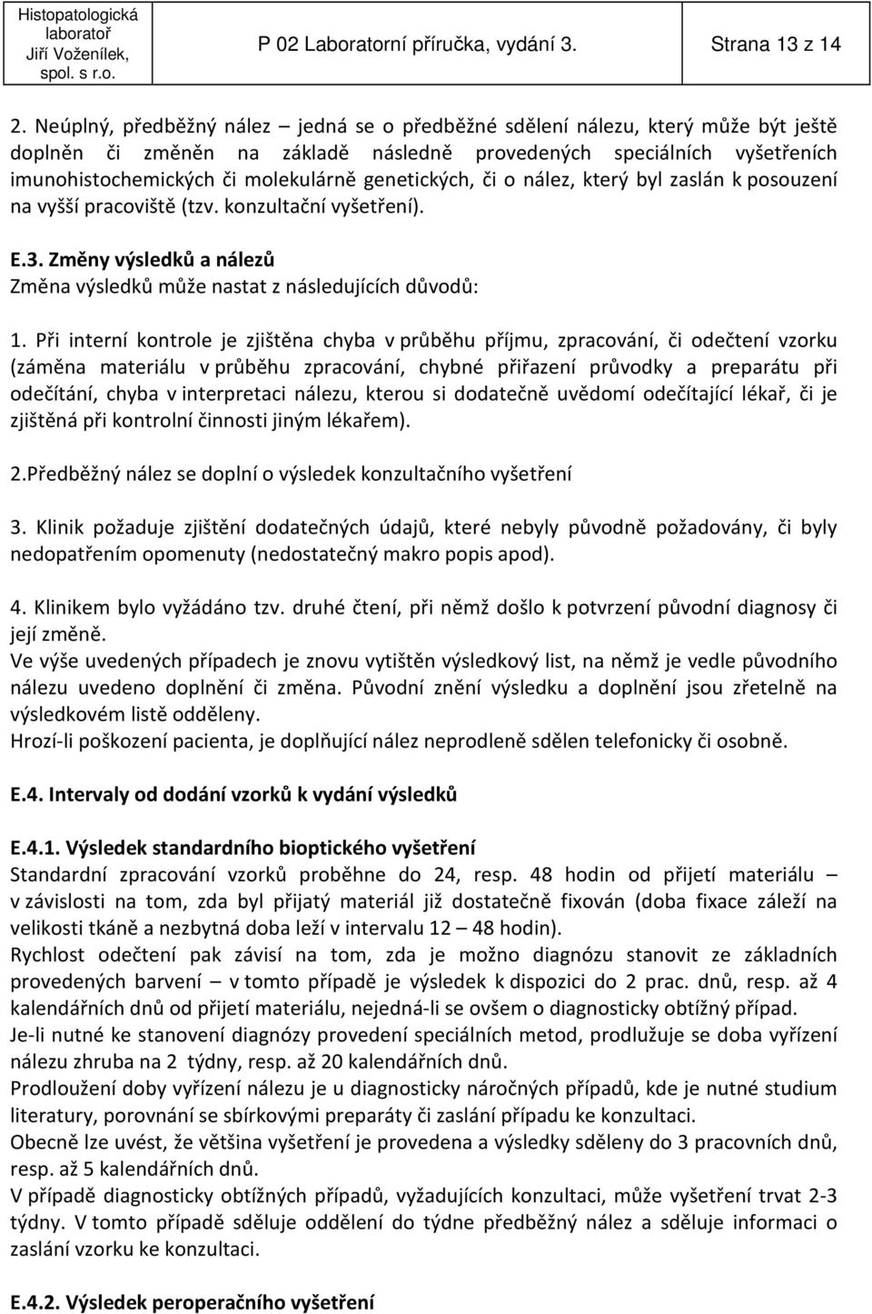 genetických, či o nález, který byl zaslán k posouzení na vyšší pracoviště (tzv. konzultační vyšetření). E.3. Změny výsledků a nálezů Změna výsledků může nastat z následujících důvodů: 1.