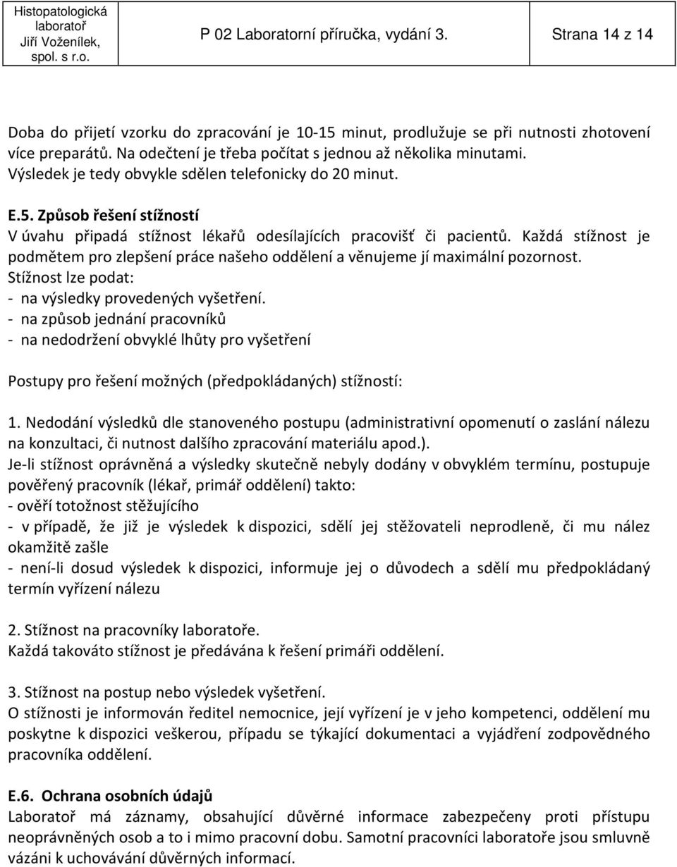 Způsob řešení stížností V úvahu připadá stížnost lékařů odesílajících pracovišť či pacientů. Každá stížnost je podmětem pro zlepšení práce našeho oddělení a věnujeme jí maximální pozornost.