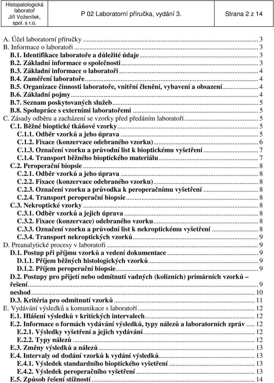 Zásady odběru a zacházení se vzorky před předáním i... 5 C.1. Běžné bioptické tkáňové vzorky... 5 C.1.1. Odběr vzorků a jeho úprava... 5 C.1.2. Fixace (konzervace odebraného vzorku)... 6 C.1.3.