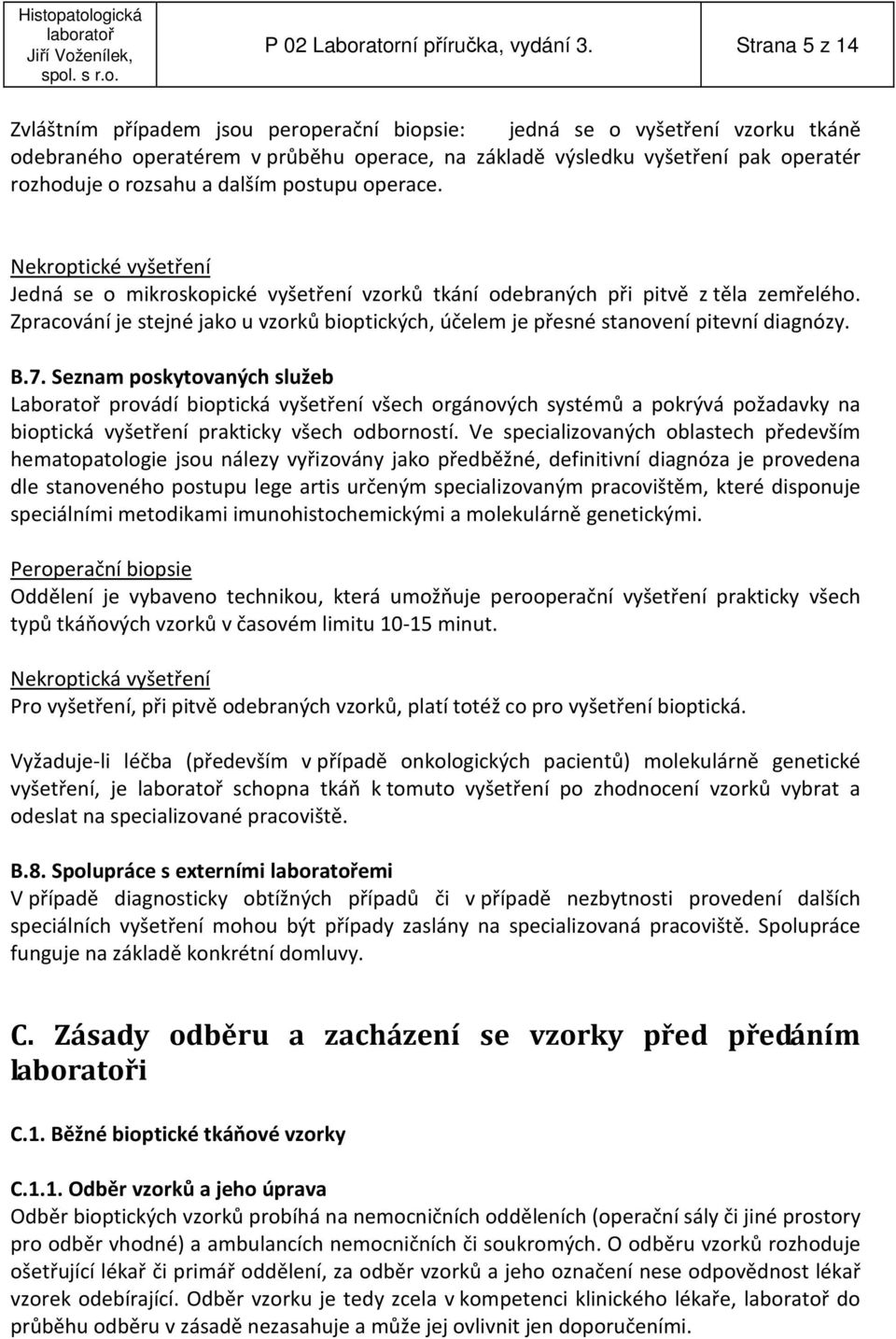 dalším postupu operace. Nekroptické vyšetření Jedná se o mikroskopické vyšetření vzorků tkání odebraných při pitvě z těla zemřelého.