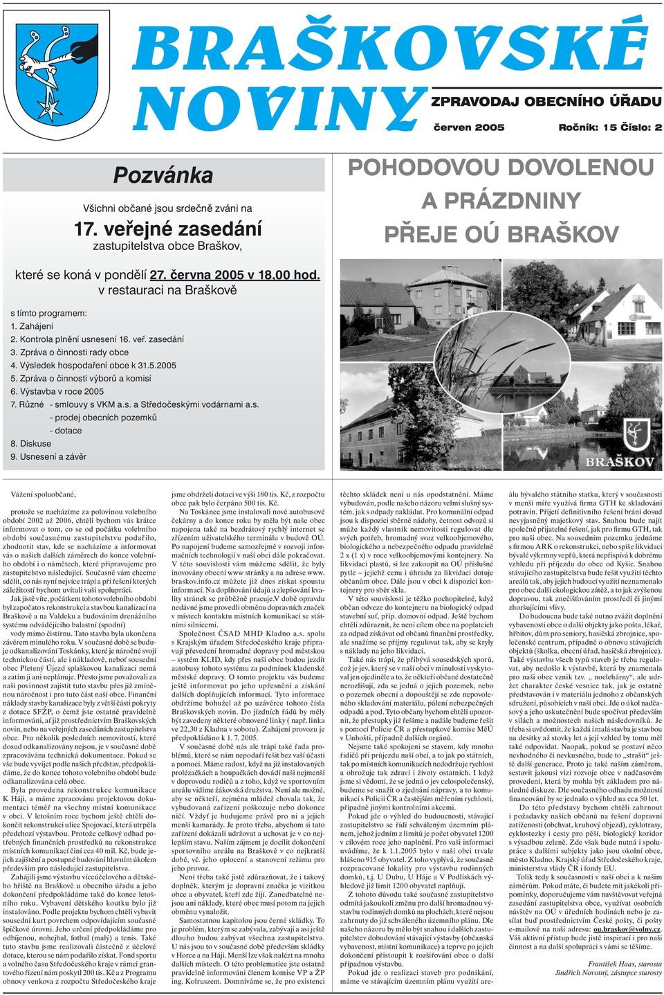 Zahájení 2. Kontrola plnění usnesení 16. veř. zasedání 3. Zpráva o činnosti rady obce 4. Výsledek hospodaření obce k 31.5.2005 5. Zpráva o činnosti výborů a komisí 6. Výstavba v roce 2005 7.