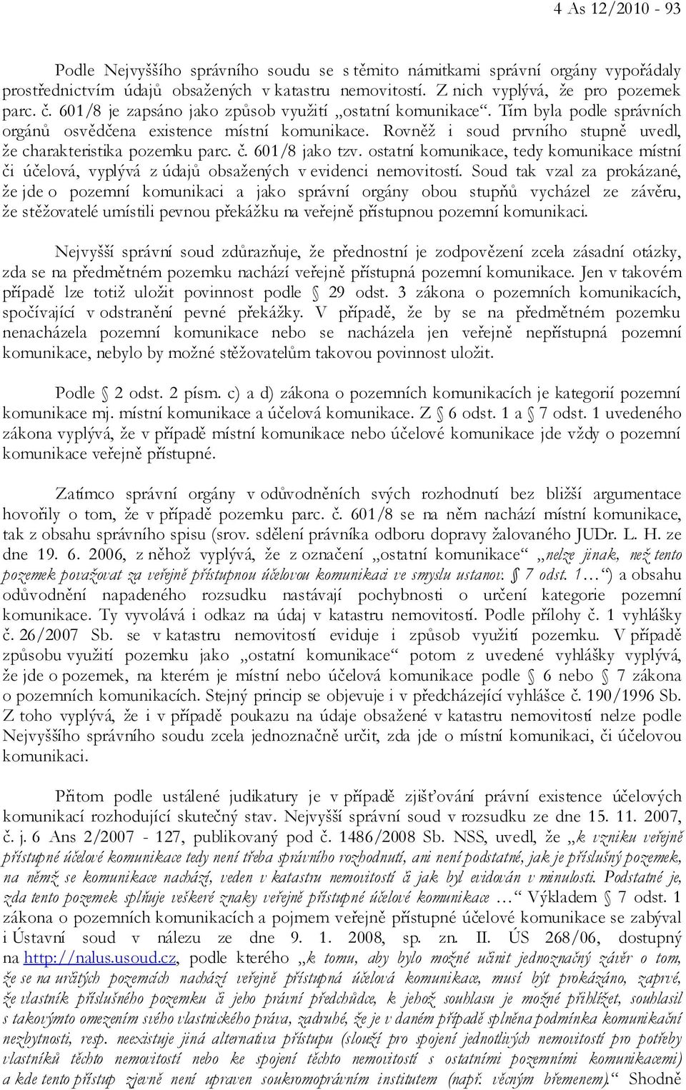 601/8 jako tzv. ostatní komunikace, tedy komunikace místní či účelová, vyplývá z údajů obsažených v evidenci nemovitostí.