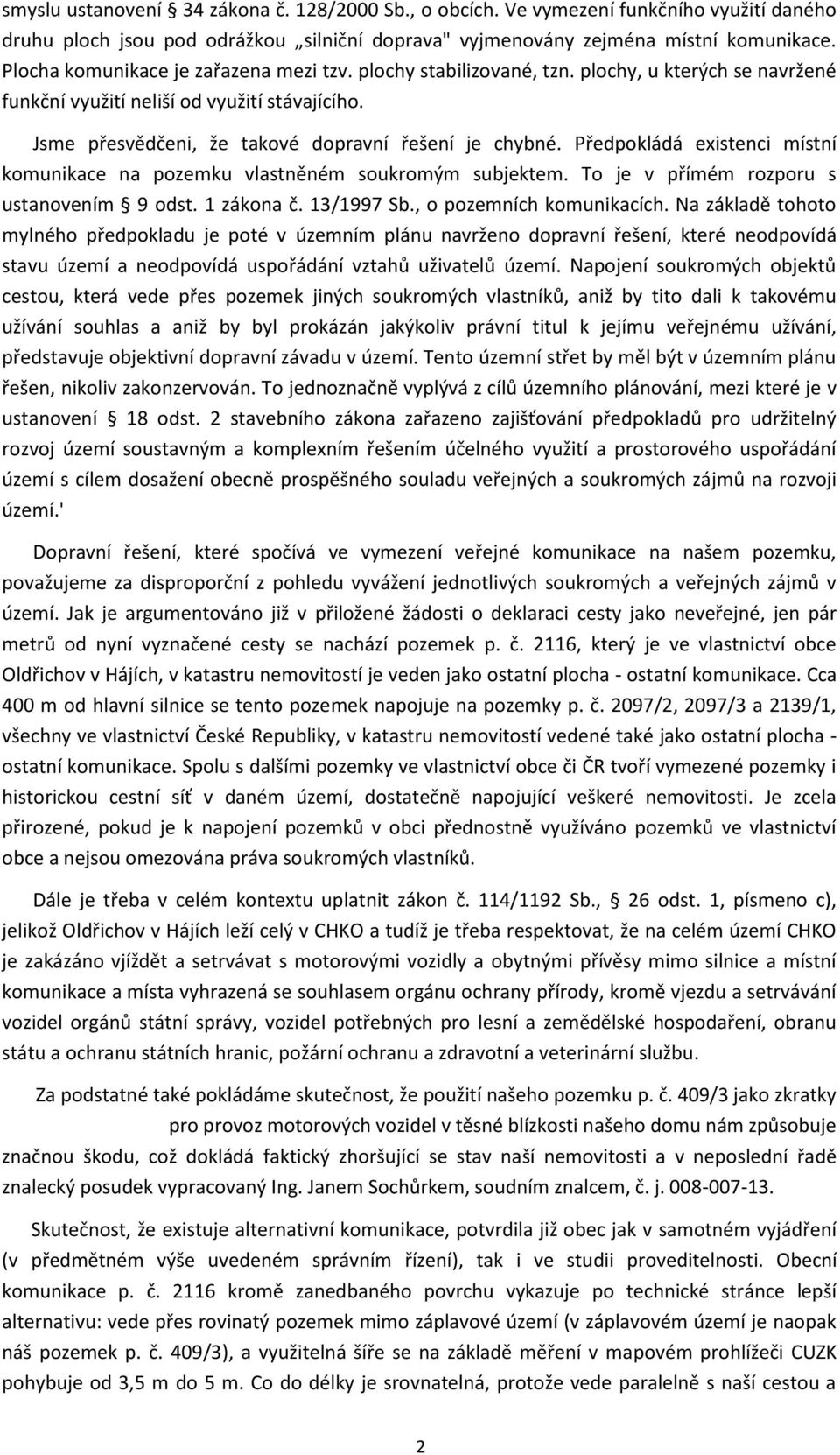 Předpokládá existenci místní komunikace na pozemku vlastněném soukromým subjektem. To je v přímém rozporu s ustanovením 9 odst. 1 zákona č. 13/1997 Sb., o pozemních komunikacích.